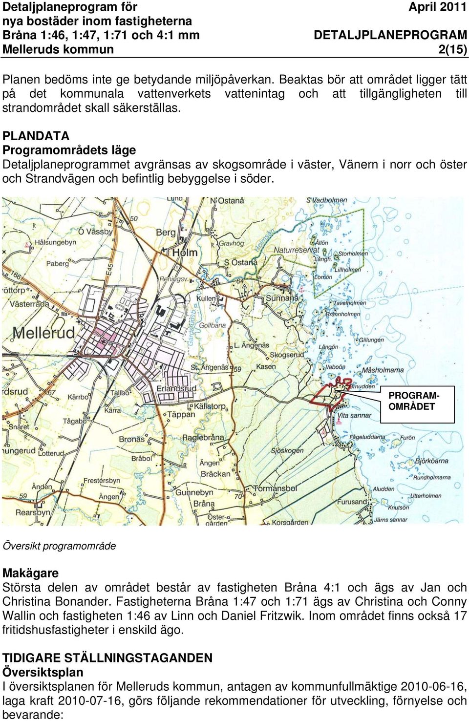 PLANDATA Programområdets läge Detaljplaneprogrammet avgränsas av skogsområde i väster, Vänern i norr och öster och Strandvägen och befintlig bebyggelse i söder.