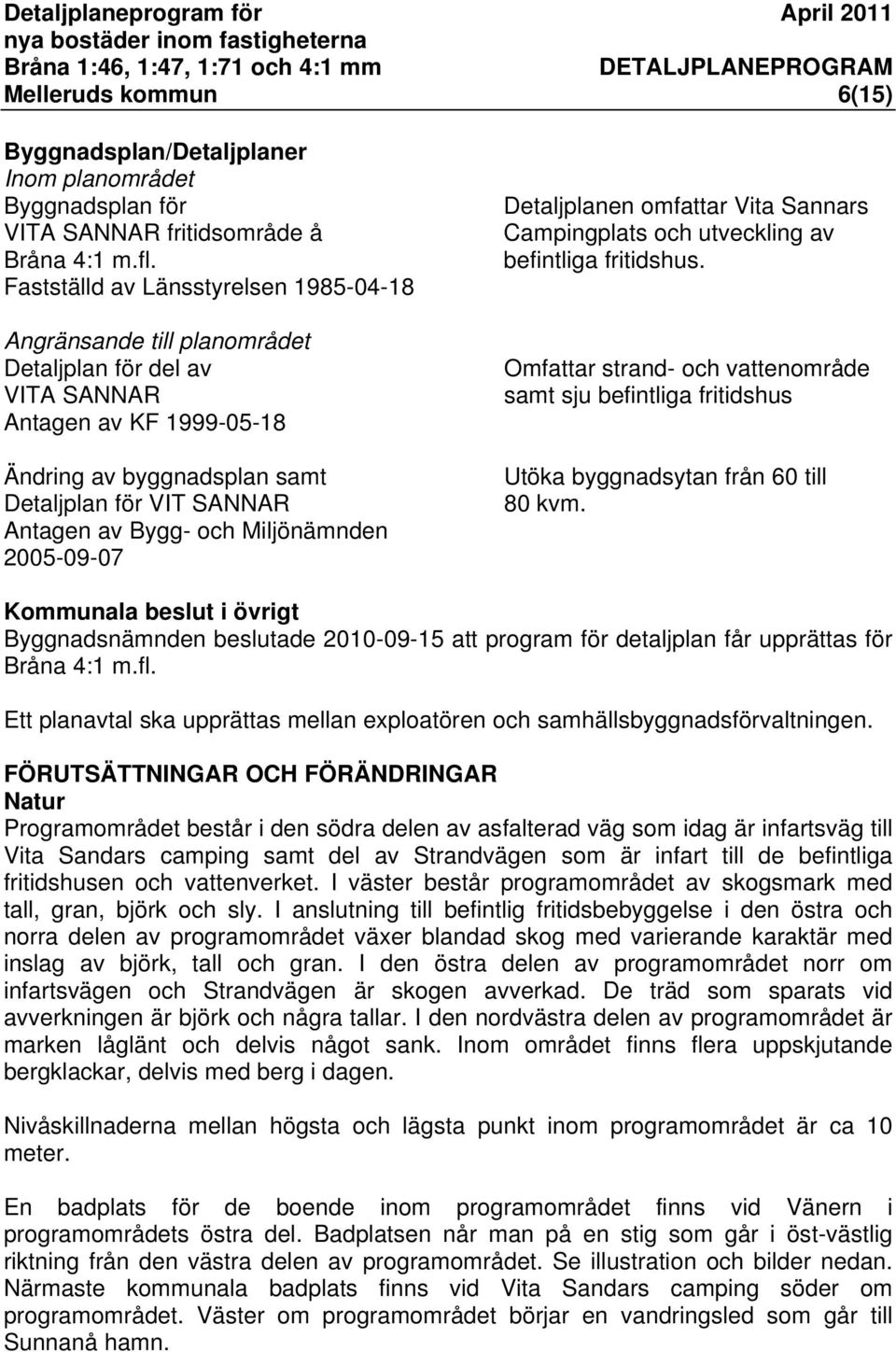 och Miljönämnden 2005-09-07 Detaljplanen omfattar Vita Sannars Campingplats och utveckling av befintliga fritidshus.