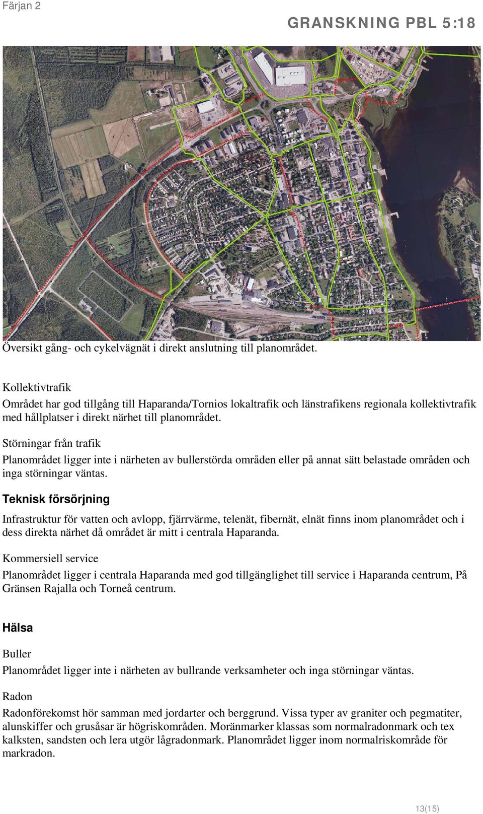 Störningar från trafik Planområdet ligger inte i närheten av bullerstörda områden eller på annat sätt belastade områden och inga störningar väntas.