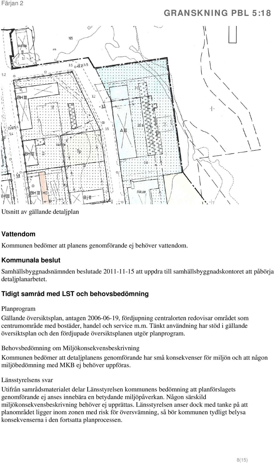 Tidigt samråd med LST och behovsbedömning Planprogram Gällande översiktsplan, antagen 2006-06-19, fördjupning centralorten redovisar området som centrumområde med bostäder, handel och service m.m. Tänkt användning har stöd i gällande översiktsplan och den fördjupade översiktsplanen utgör planprogram.