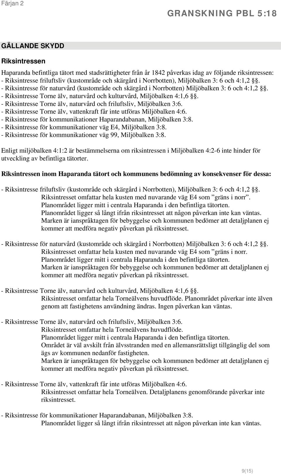 - Riksintresse Torne älv, naturvård och friluftsliv, Miljöbalken 3:6. - Riksintresse Torne älv, vattenkraft får inte utföras Miljöbalken 4:6.