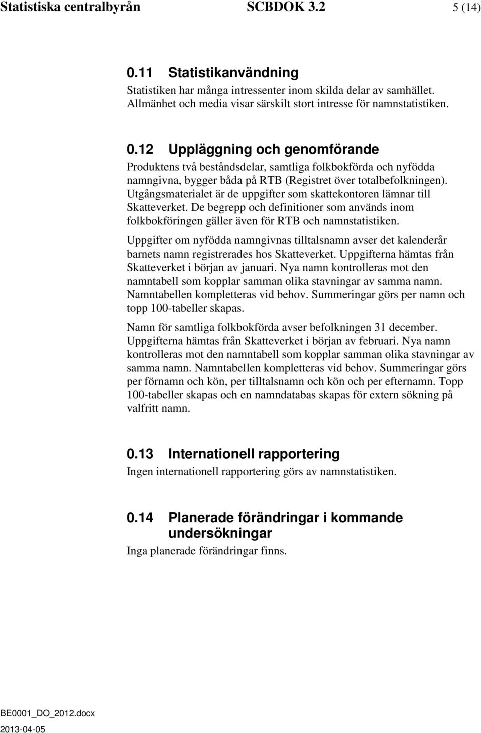 12 Uppläggning och genomförande Produktens två beståndsdelar, samtliga folkbokförda och nyfödda namngivna, bygger båda på RTB (Registret över totalbefolkningen).