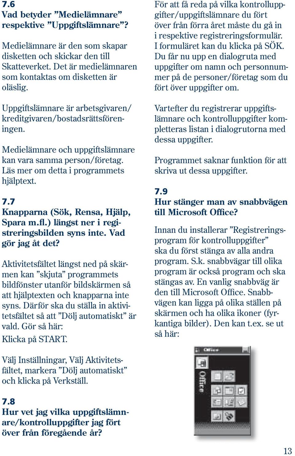 7 Knapparna (Sök, Rensa, Hjälp, Spara m.fl.) längst ner i re gist re rings bil den syns inte. Vad gör jag åt det?