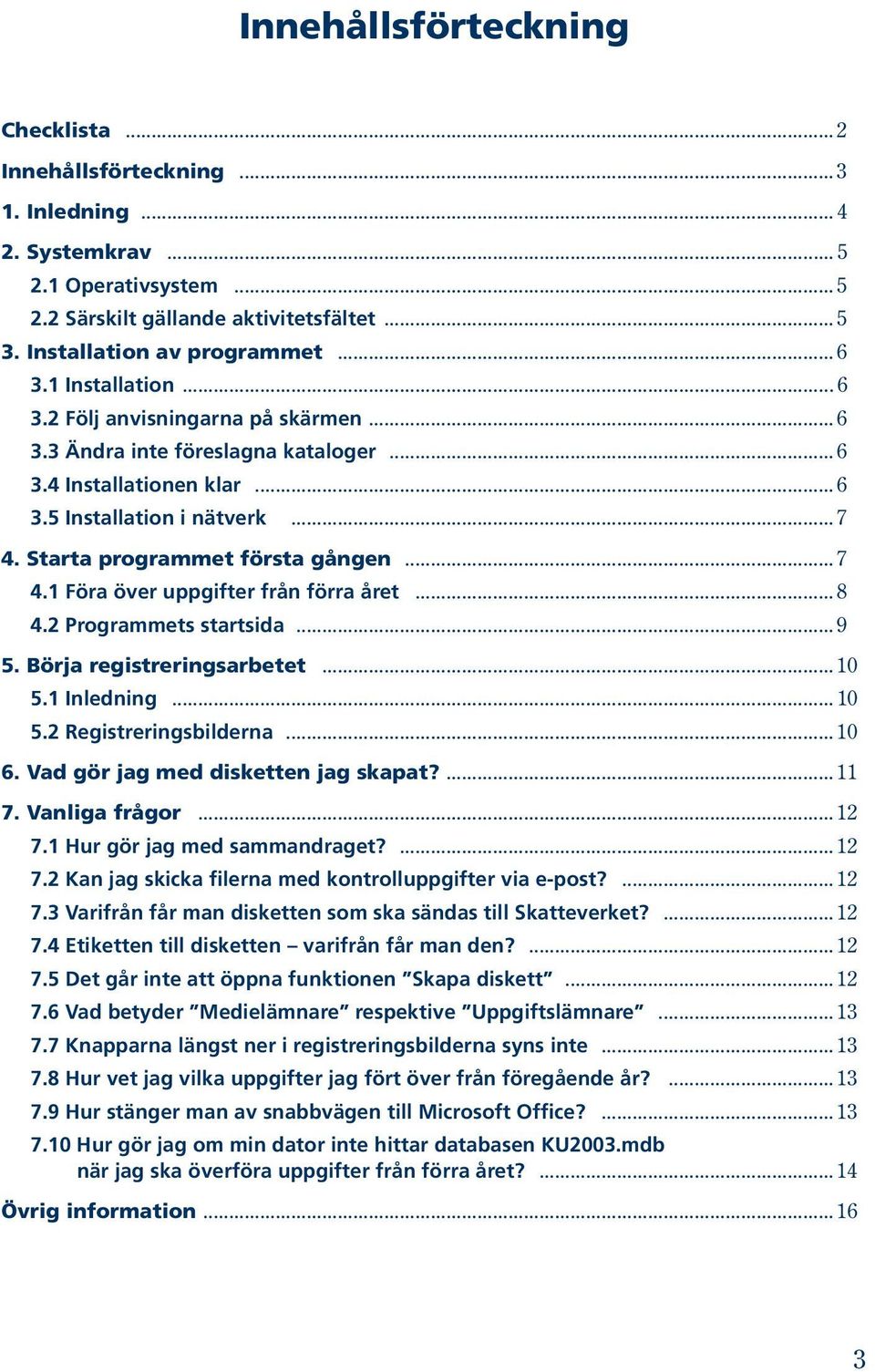 Starta programmet första gången... 7 4.1 Föra över uppgifter från förra året... 8 4.2 Programmets startsida... 9 5. Börja registreringsarbetet... 10 5.1 Inledning... 10 5.2 Registreringsbilderna.