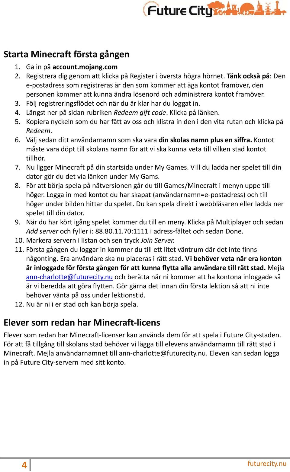 Följ registreringsflödet och när du är klar har du loggat in. 4. Längst ner på sidan rubriken Redeem gift code. Klicka på länken. 5.