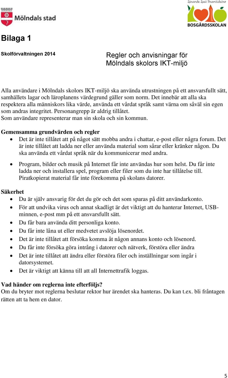 Personangrepp är aldrig tillåtet. Som användare representerar man sin skola och sin kommun.