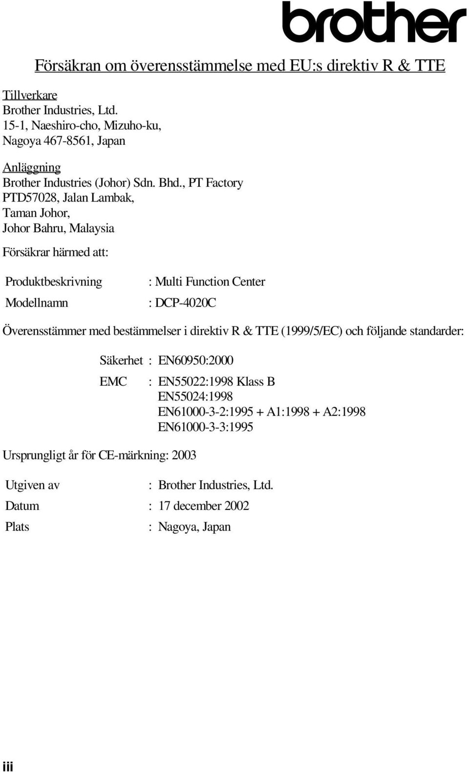 , PT Factory PTD57028, Jalan Lambak, Taman Johor, Johor Bahru, Malaysia Försäkrar härmed att: Produktbeskrivning Modellnamn : Multi Function Center : DCP-4020C