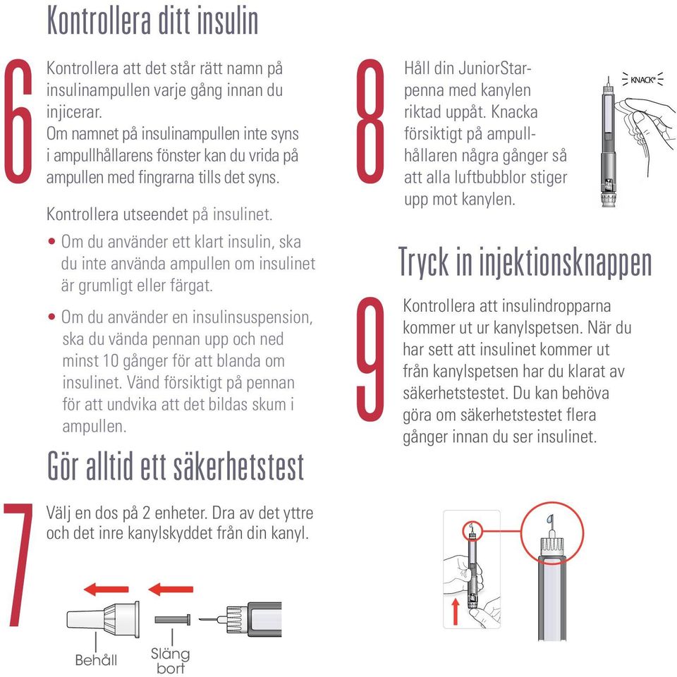 8 Håll Om du använder ett klart insulin, ska du inte använda ampullen om insulinet är grumligt eller färgat.