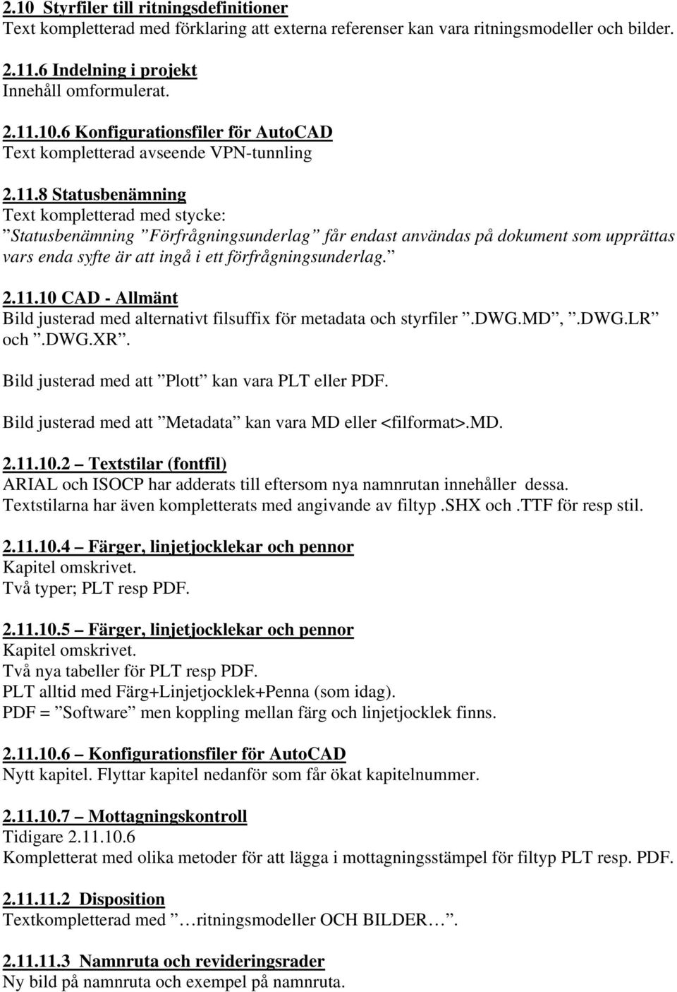 dwg.md,.dwg.lr och.dwg.xr. Bild justerad med att Plott kan vara PLT eller PDF. Bild justerad med att Metadata kan vara MD eller <filformat>.md. 2.11.10.