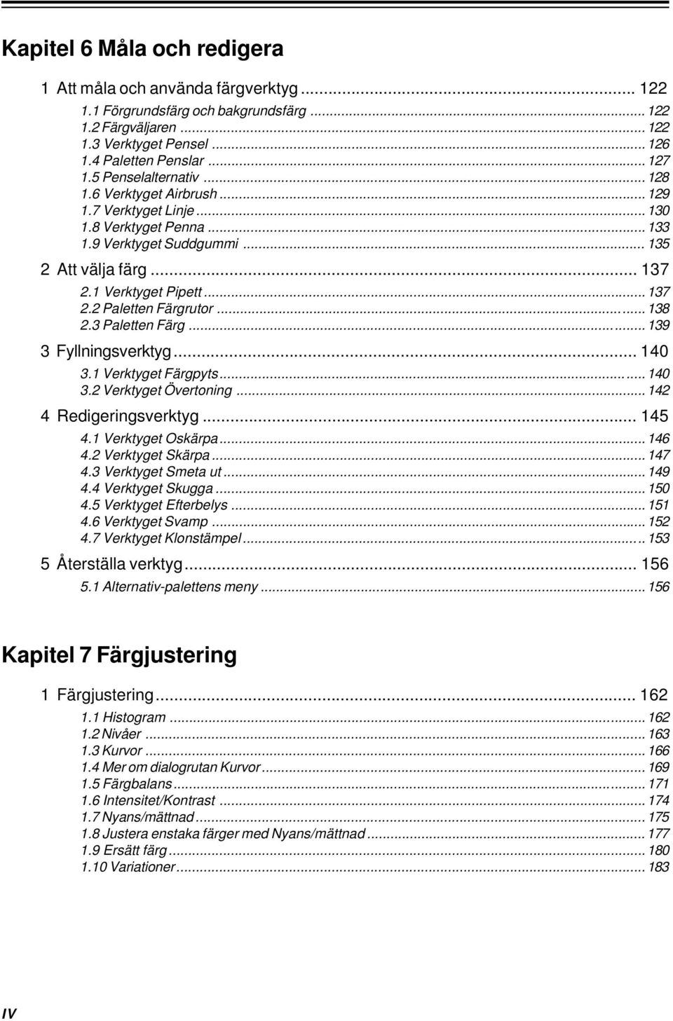 .. 138 2.3 Paletten Färg... 139 3 Fyllningsverktyg... 140 3.1 Verktyget Färgpyts... 140 3.2 Verktyget Övertoning... 142 4 Redigeringsverktyg... 145 4.1 Verktyget Oskärpa... 146 4.2 Verktyget Skärpa.