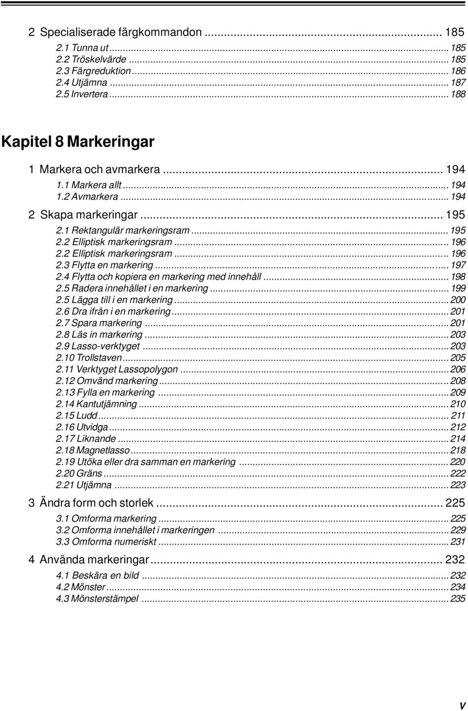 .. 197 2.4 Flytta och kopiera en markering med innehåll... 198 2.5 Radera innehållet i en markering... 199 2.5 Lägga till i en markering... 200 2.6 Dra ifrån i en markering... 201 2.7 Spara markering.