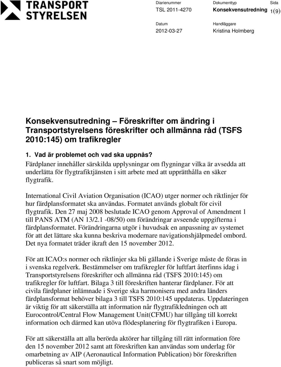 Färdplaner innehåller särskilda upplysningar om flygningar vilka är avsedda att underlätta för flygtrafiktjänsten i sitt arbete med att upprätthålla en säker flygtrafik.