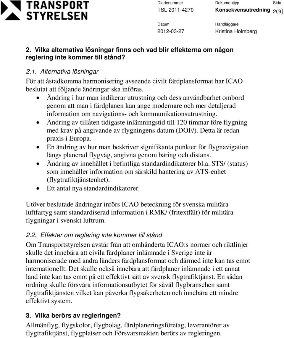 Ändring av tillåten tidigaste inlämningstid till 120 timmar före flygning med krav på angivande av flygningens datum (DOF/). Detta är redan praxis i Europa.