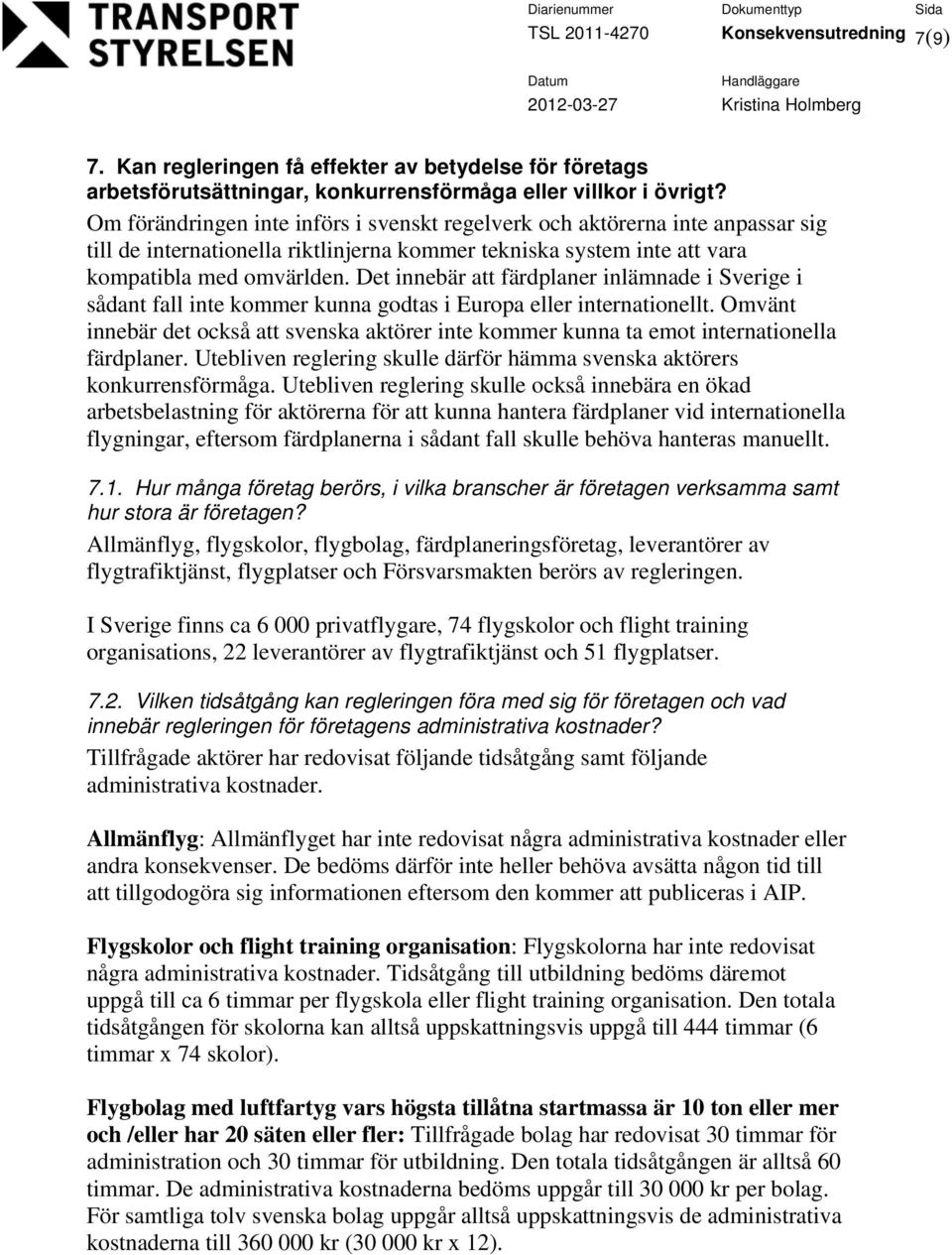 Det innebär att färdplaner inlämnade i Sverige i sådant fall inte kommer kunna godtas i Europa eller internationellt.