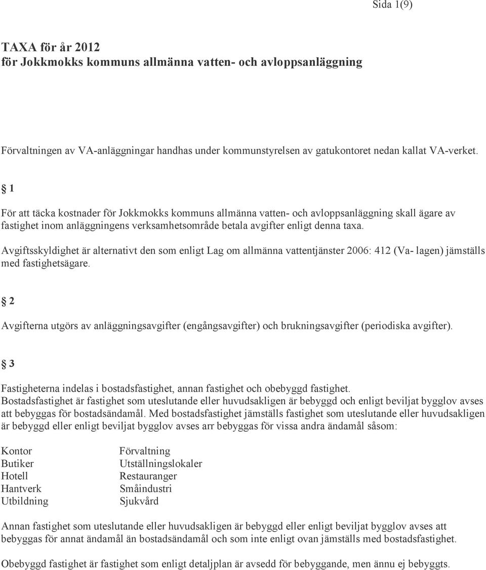 Avgiftsskyldighet är alternativt den som enligt Lag om allmänna vattentjänster 2006: 412 (Va- lagen) jämställs med fastighetsägare.