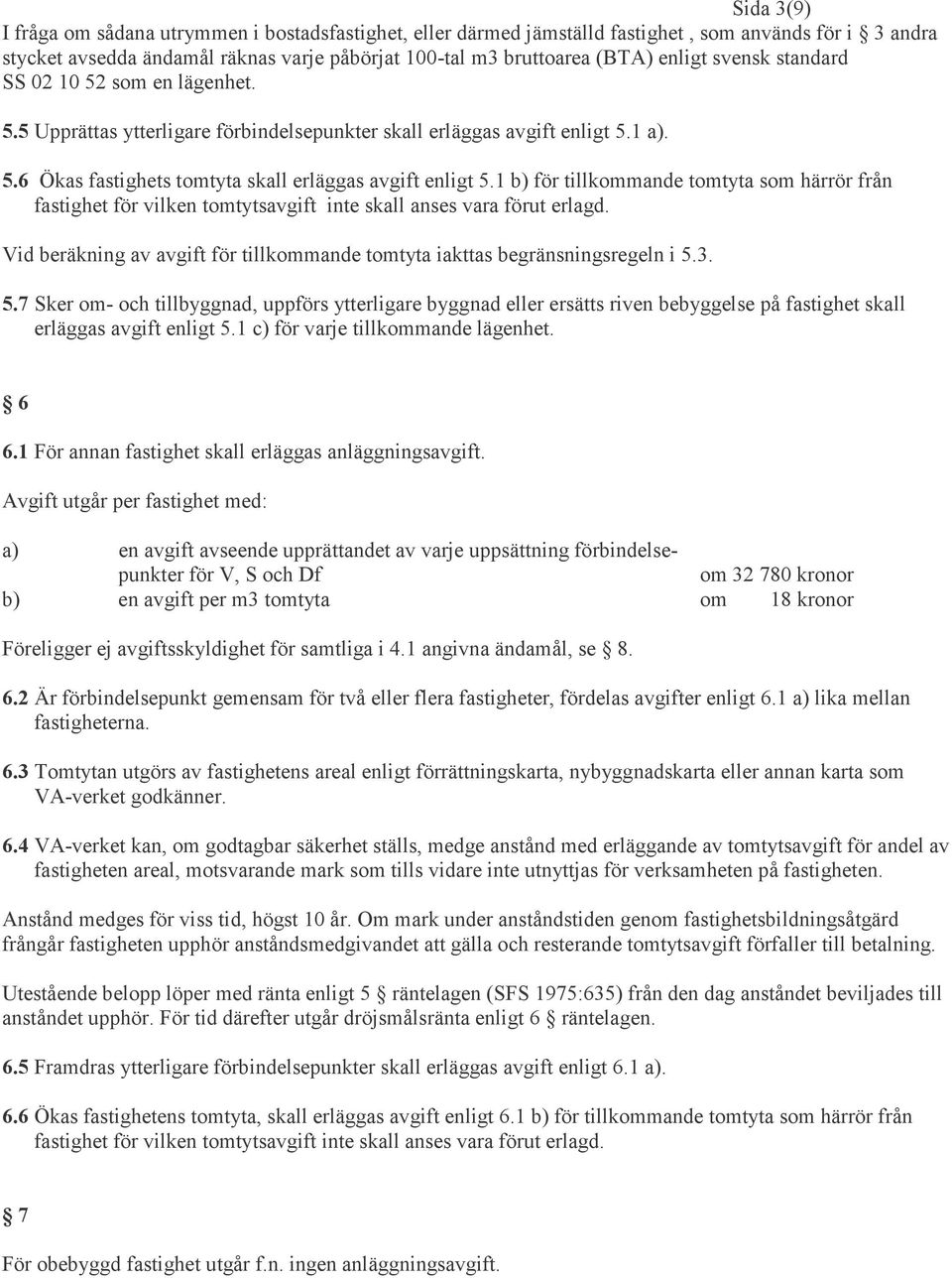 1 b) för tillkommande tomtyta som härrör från fastighet för vilken tomtytsavgift inte skall anses vara förut erlagd. Vid beräkning av avgift för tillkommande tomtyta iakttas begränsningsregeln i 5.3.