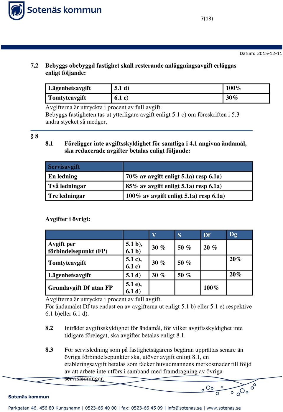 1 Föreligger inte avgiftsskyldighet för samtliga i 4.1 angivna ändamål, ska reducerade avgifter betalas enligt följande: Servisavgift En ledning Två ledningar Tre ledningar 70% av avgift enligt 5.