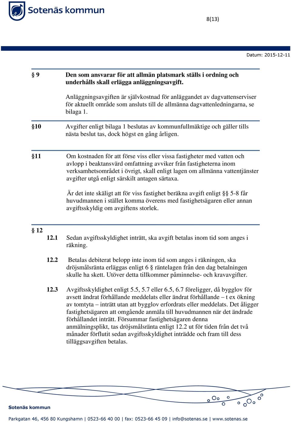 10 Avgifter enligt bilaga 1 beslutas av kommunfullmäktige och gäller tills nästa beslut tas, dock högst en gång årligen.