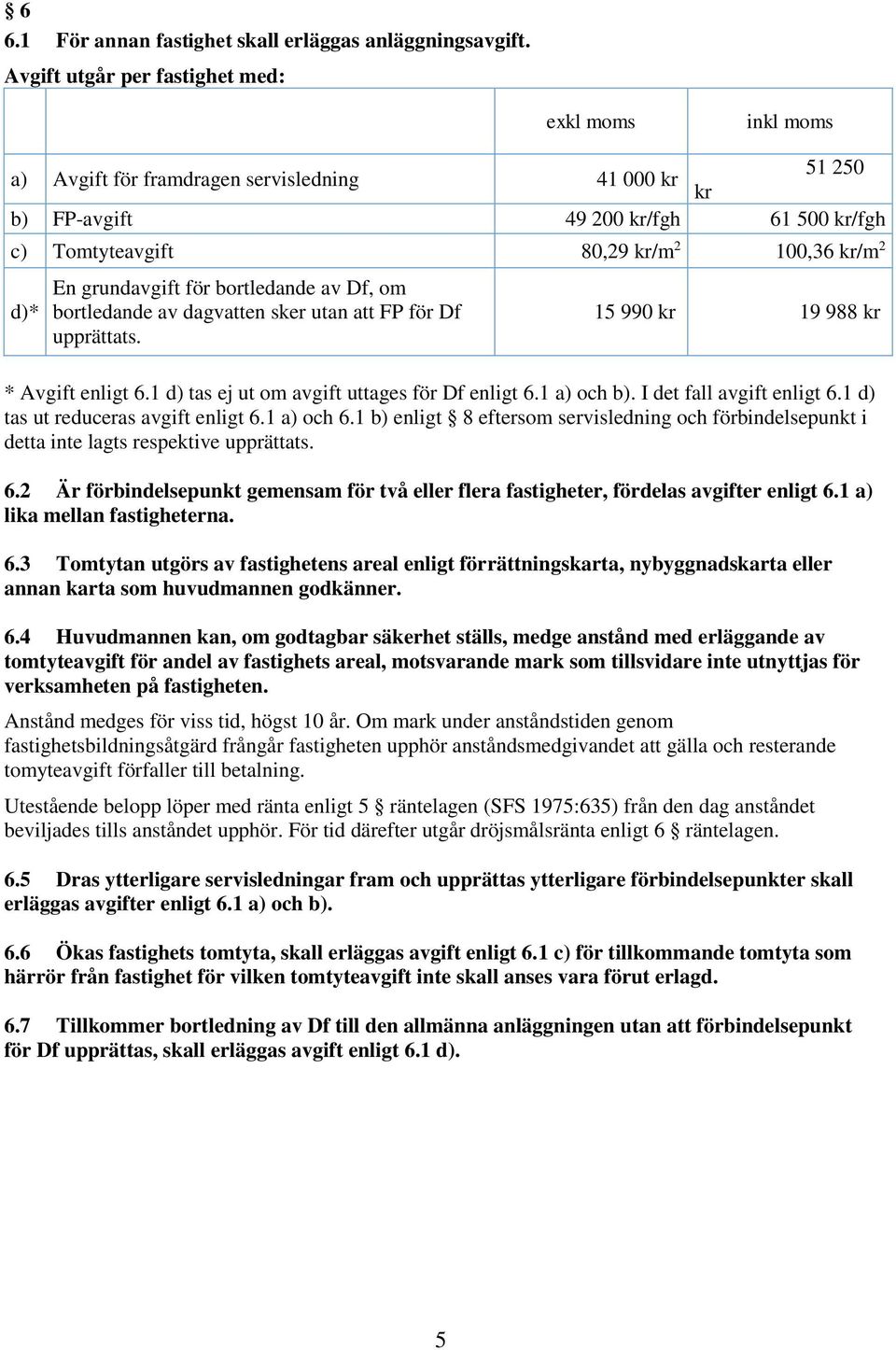 En grundavgift för bortledande av Df, om bortledande av dagvatten sker utan att FP för Df upprättats. 15 990 kr 19 988 kr * Avgift enligt 6.1 d) tas ej ut om avgift uttages för Df enligt 6.