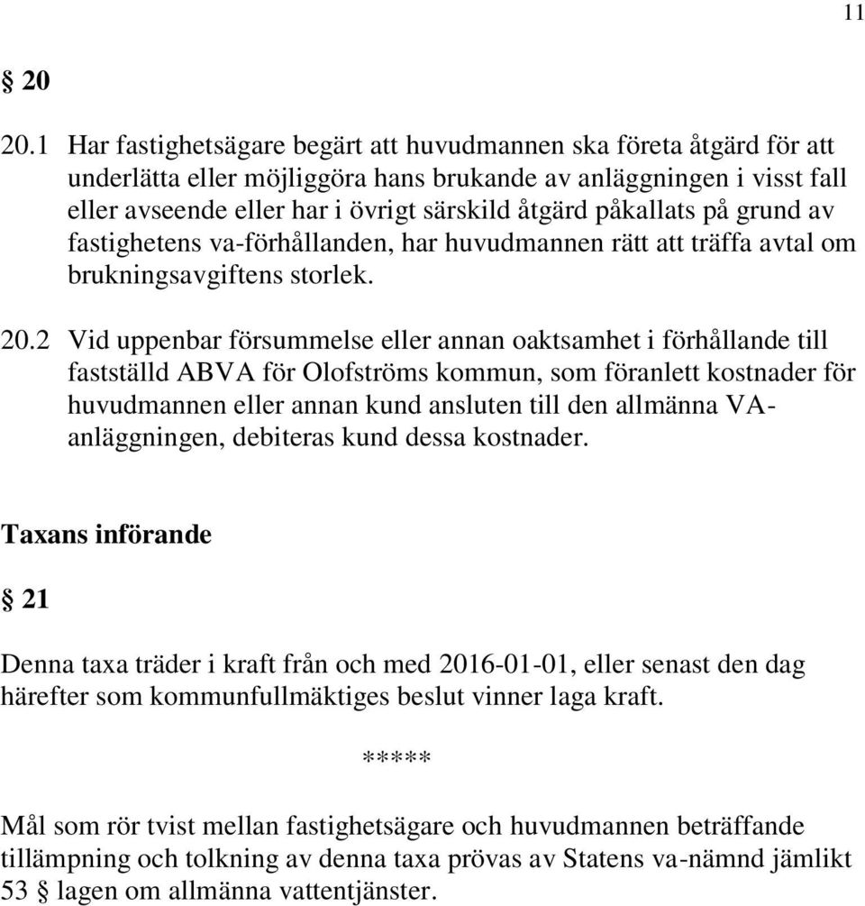 påkallats på grund av fastighetens va-förhållanden, har huvudmannen rätt att träffa avtal om brukningsavgiftens storlek. 20.