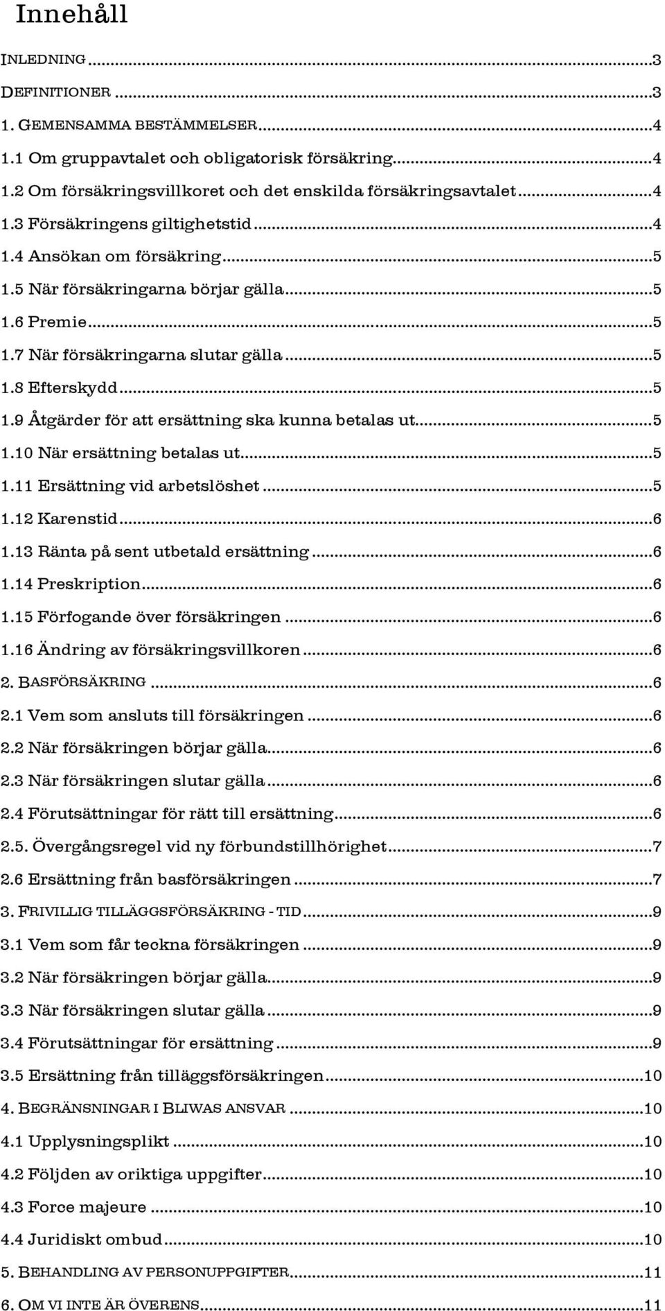 .. 5 1.10 När ersättning betalas ut... 5 1.11 Ersättning vid arbetslöshet... 5 1.12 Karenstid... 6 1.13 Ränta på sent utbetald ersättning... 6 1.14 Preskription... 6 1.15 Förfogande över försäkringen.