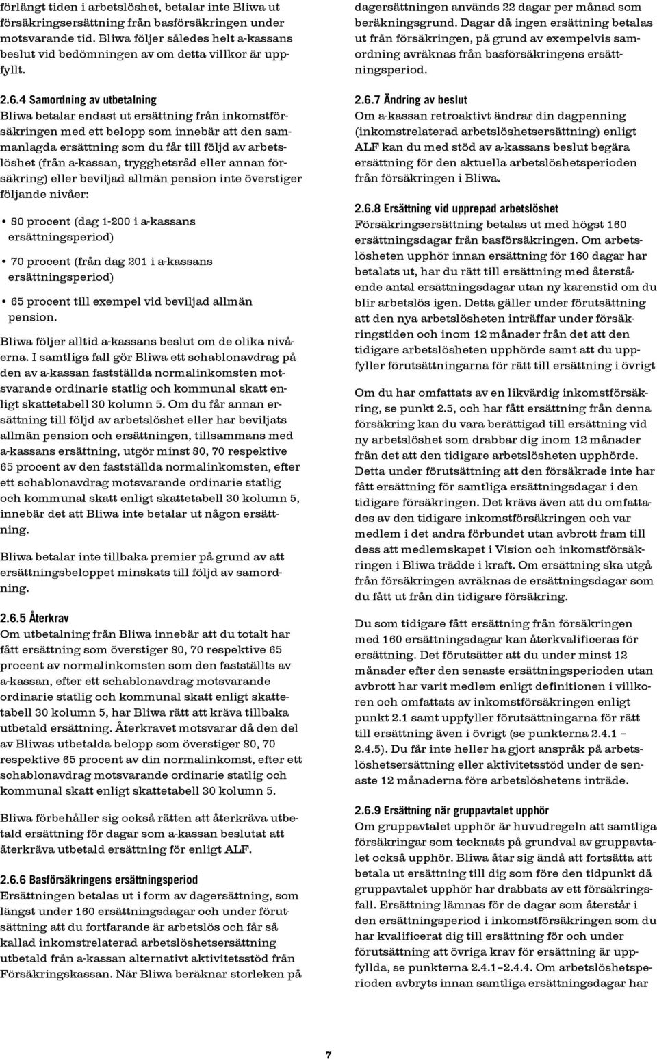 4 Samordning av utbetalning Bliwa betalar endast ut ersättning från inkomstförsäkringen med ett belopp som innebär att den sammanlagda ersättning som du får till följd av arbetslöshet (från a-kassan,