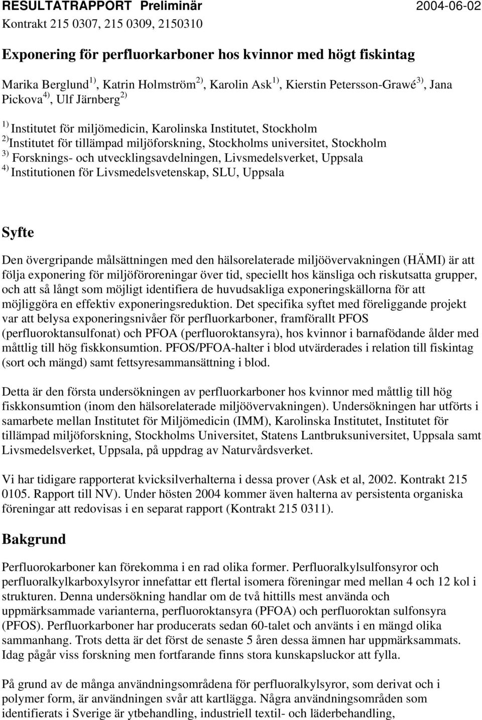 Stockholm 3) Forsknings- och utvecklingsavdelningen, Livsmedelsverket, Uppsala 4) Institutionen för Livsmedelsvetenskap, SLU, Uppsala Syfte Den övergripande målsättningen med den hälsorelaterade
