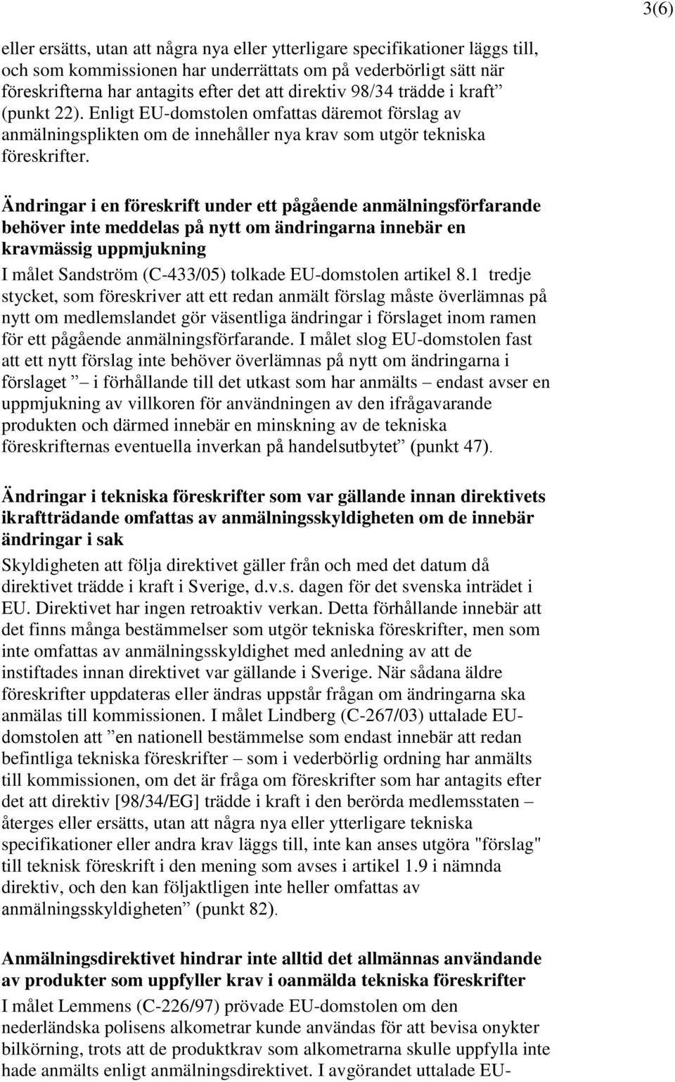 Ändringar i en föreskrift under ett pågående anmälningsförfarande behöver inte meddelas på nytt om ändringarna innebär en kravmässig uppmjukning I målet Sandström (C-433/05) tolkade EU-domstolen