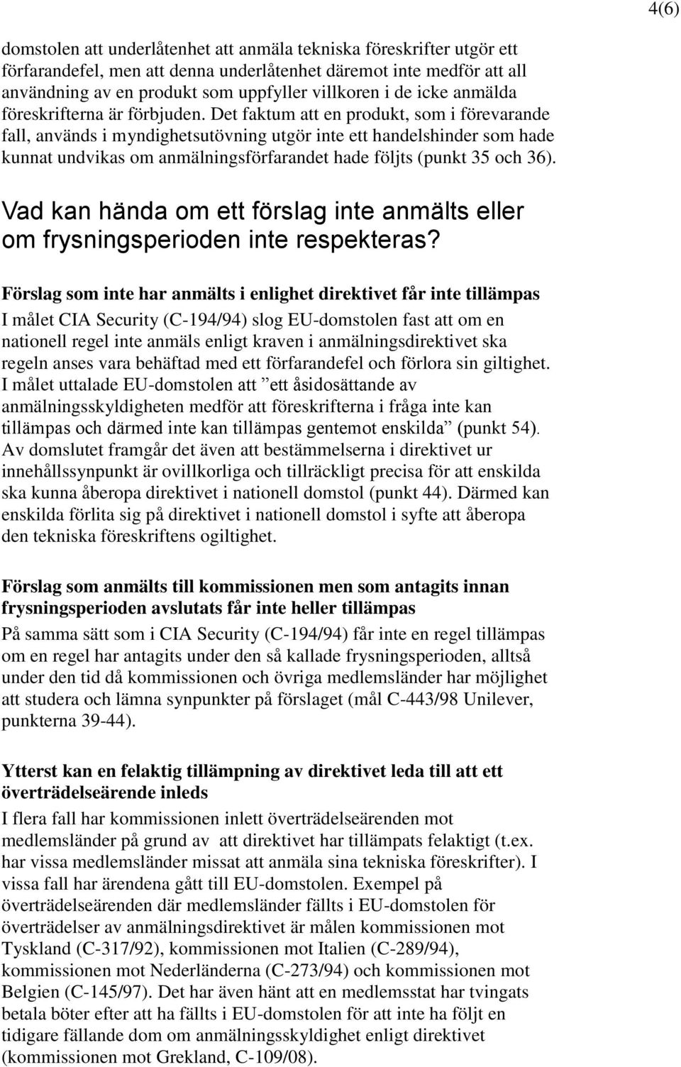 Det faktum att en produkt, som i förevarande fall, används i myndighetsutövning utgör inte ett handelshinder som hade kunnat undvikas om anmälningsförfarandet hade följts (punkt 35 och 36).