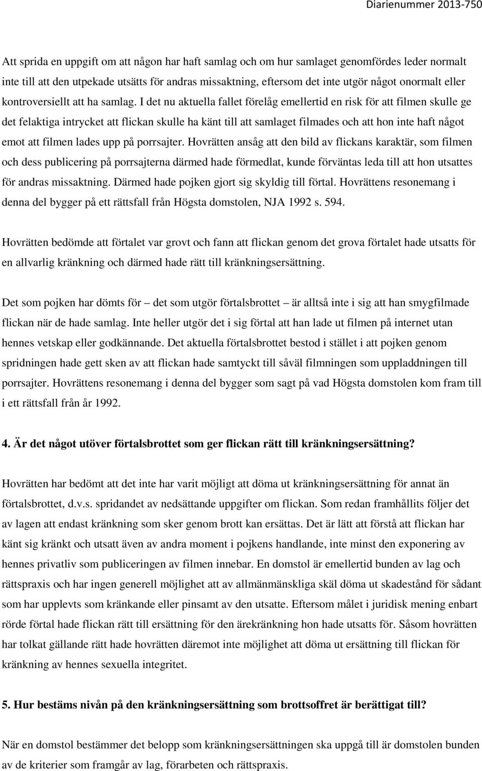 I det nu aktuella fallet förelåg emellertid en risk för att filmen skulle ge det felaktiga intrycket att flickan skulle ha känt till att samlaget filmades och att hon inte haft något emot att filmen