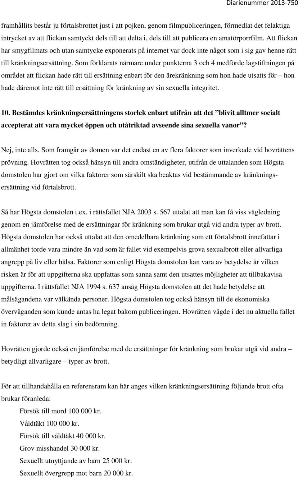 Som förklarats närmare under punkterna 3 och 4 medförde lagstiftningen på området att flickan hade rätt till ersättning enbart för den ärekränkning som hon hade utsatts för hon hade däremot inte rätt