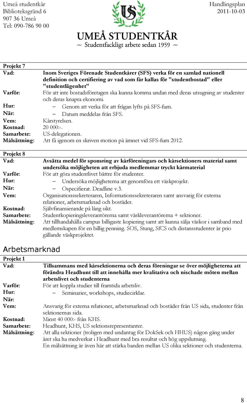 US-delegationen. Att få igenom en skriven motion på ämnet vid SFS-fum 2012.