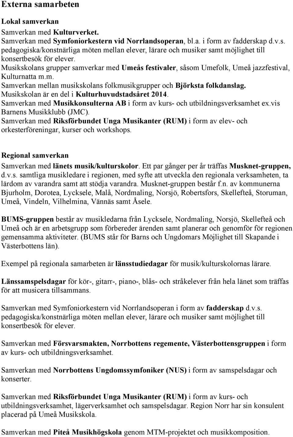 Musikskolan är en del i Kulturhuvudstadsåret 2014. Samverkan med Musikkonsulterna AB i form av kurs- och utbildningsverksamhet ex.vis Barnens Musikklubb (JMC).