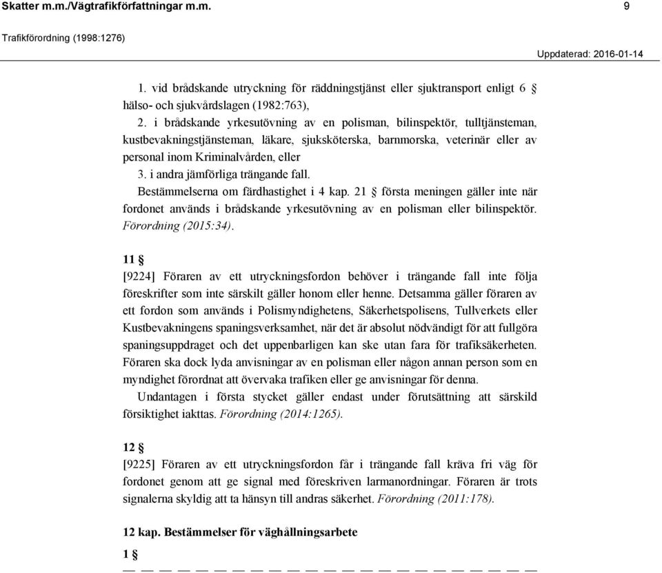 i andra jämförliga trängande fall. Bestämmelserna om färdhastighet i 4 kap. 2 första meningen gäller inte när fordonet används i brådskande yrkesutövning av en polisman eller bilinspektör.