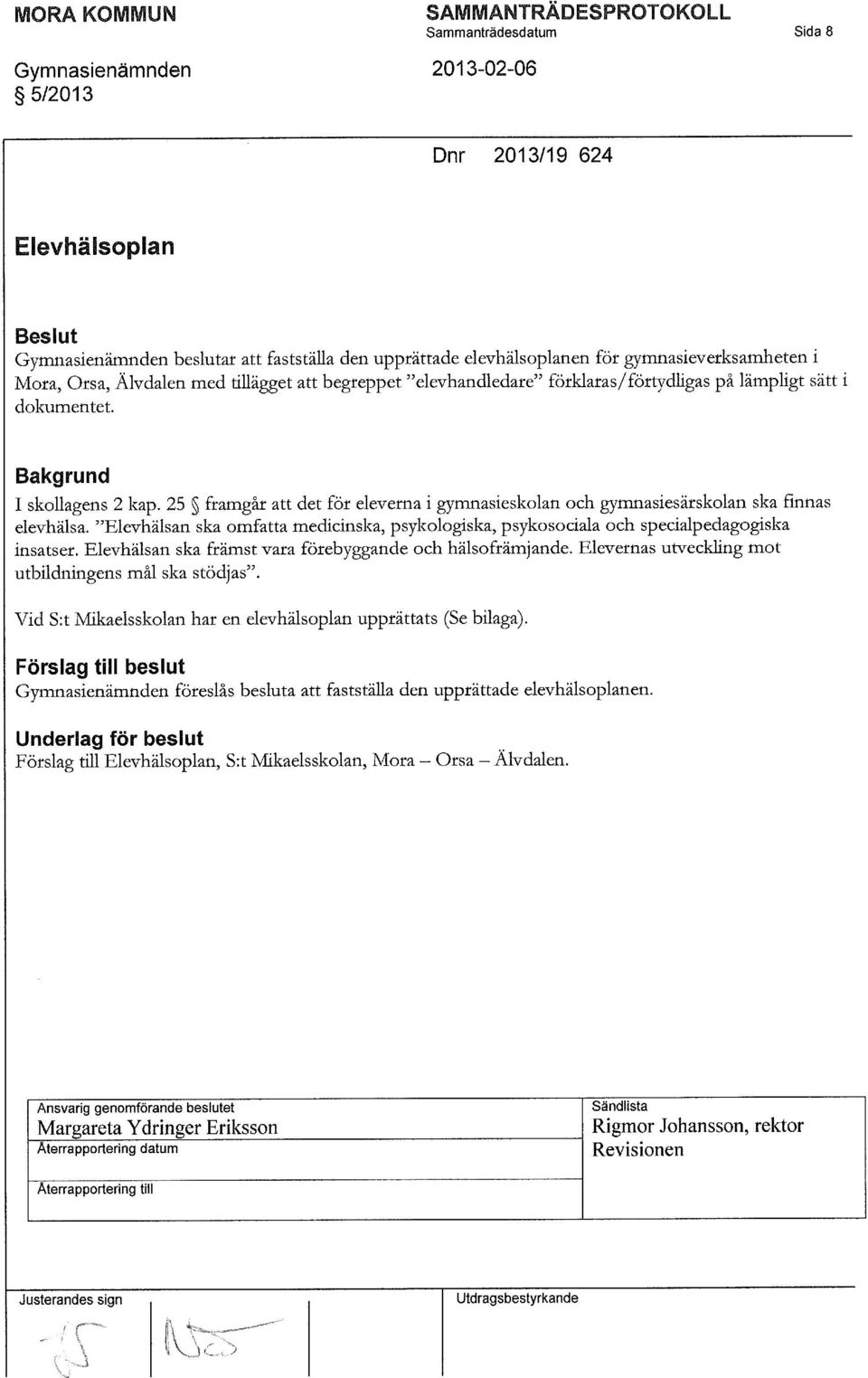 25 framgår att det för eleverna i gymnasieskolan och gymnasiesärskolan ska finnas elevhälsa. "Elevhälsan ska omfatta medicinska, psykologiska, psykosociala och specialpedagogiska insatser.