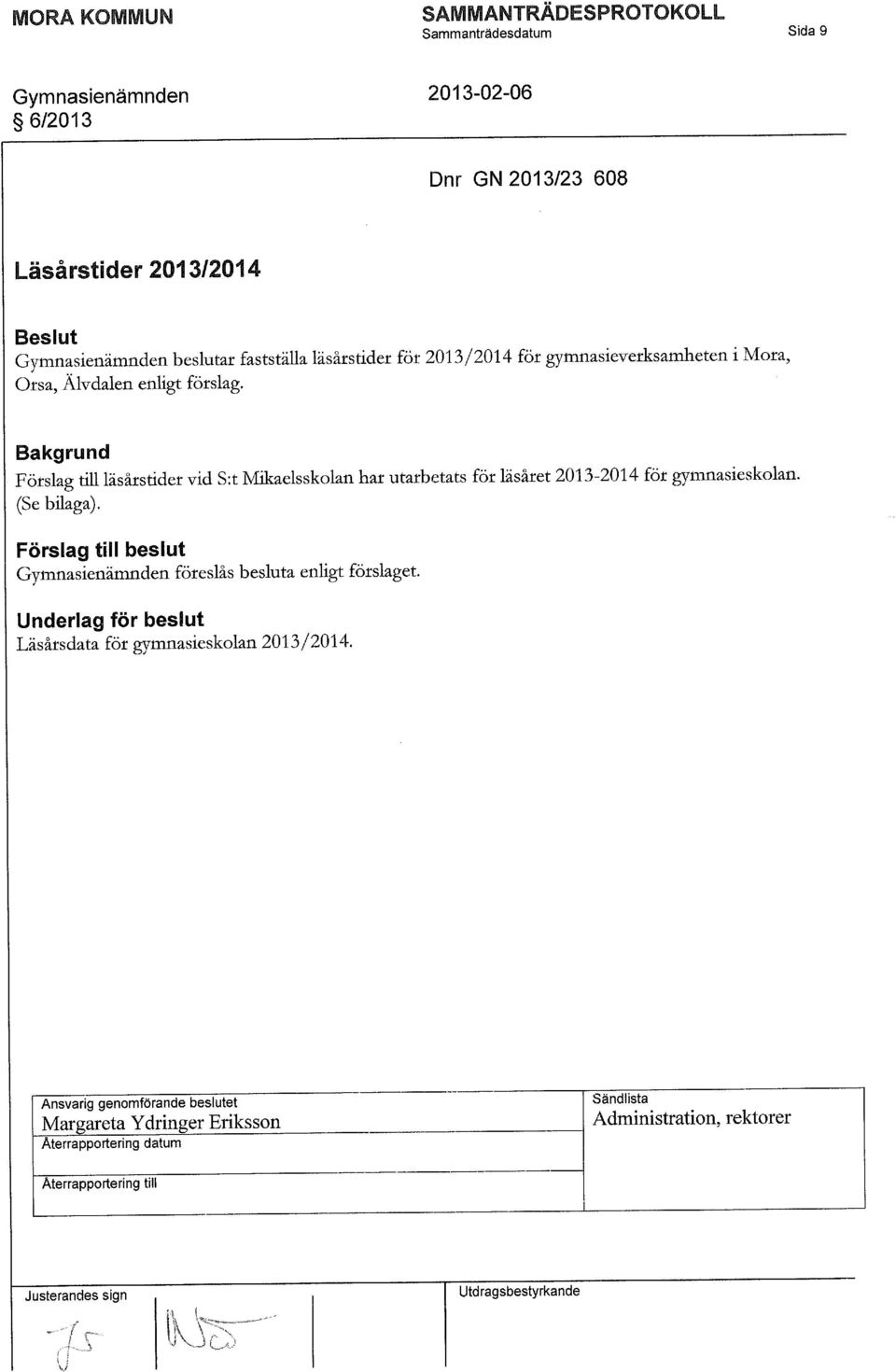 Bakgrund Förslag till läsårstider vid S:t Mikaelsskolan har utarbetats för läsåret 2013-2014 för gymnasieskolan. (Se bilaga).