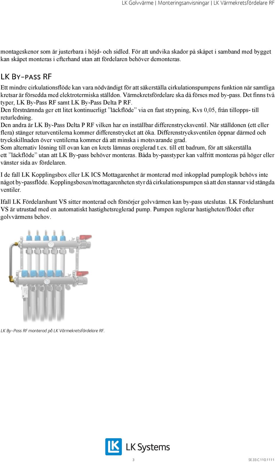 Värmekretsfördelare ska då förses med by-pass. Det finns två typer, LK By-Pass RF samt LK By-Pass Delta P RF.