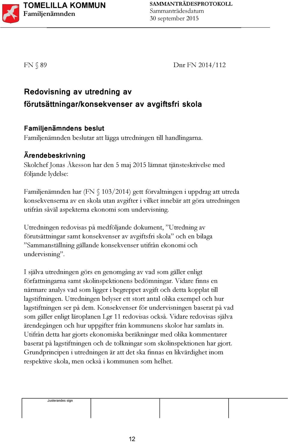 avgifter i vilket innebär att göra utredningen utifrån såväl aspekterna ekonomi som undervisning.