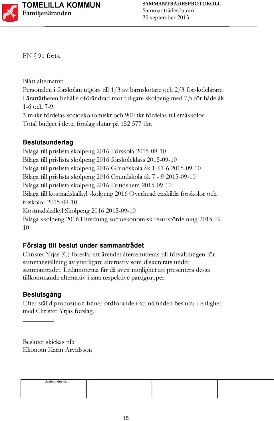 Beslutsunderlag Bilaga till prislista skolpeng 2016 Förskola 2015-09-10 Bilaga till prislista skolpeng 2016 förskoleklass 2015-09-10 Bilaga till prislista skolpeng 2016 Grundskola åk 1-61-6