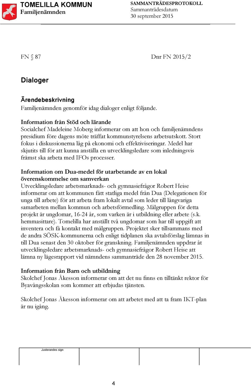 Stort fokus i diskussionerna låg på ekonomi och effektiviseringar. Medel har skjutits till för att kunna anställa en utvecklingsledare som inledningsvis främst ska arbeta med IFOs processer.