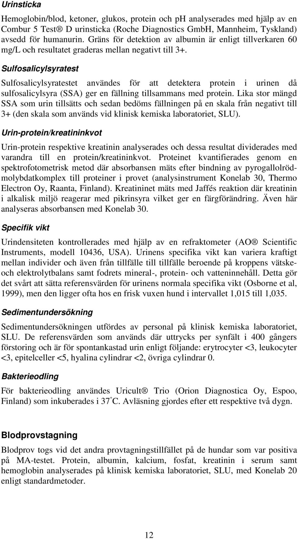 Sulfosalicylsyratest Sulfosalicylsyratestet användes för att detektera protein i urinen då sulfosalicylsyra (SSA) ger en fällning tillsammans med protein.