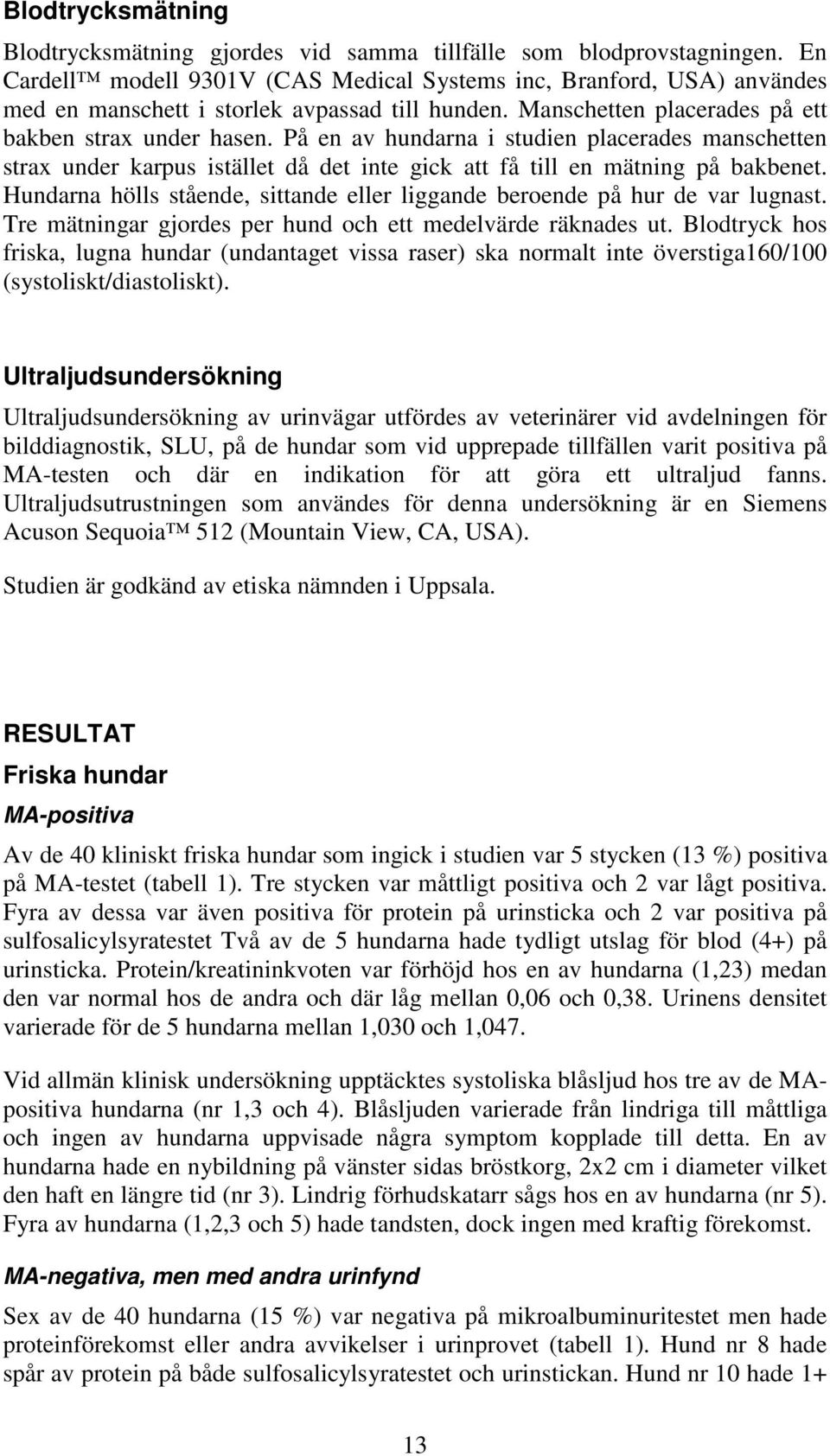 På en av hundarna i studien placerades manschetten strax under karpus istället då det inte gick att få till en mätning på bakbenet.