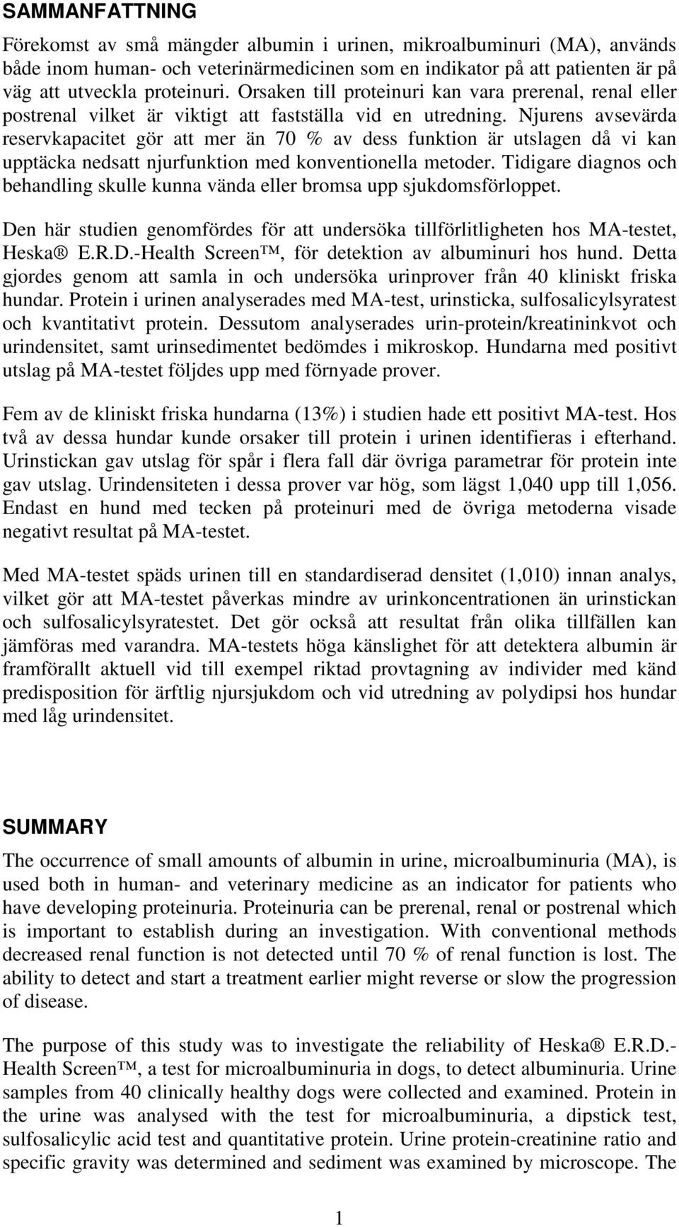 Njurens avsevärda reservkapacitet gör att mer än 70 % av dess funktion är utslagen då vi kan upptäcka nedsatt njurfunktion med konventionella metoder.