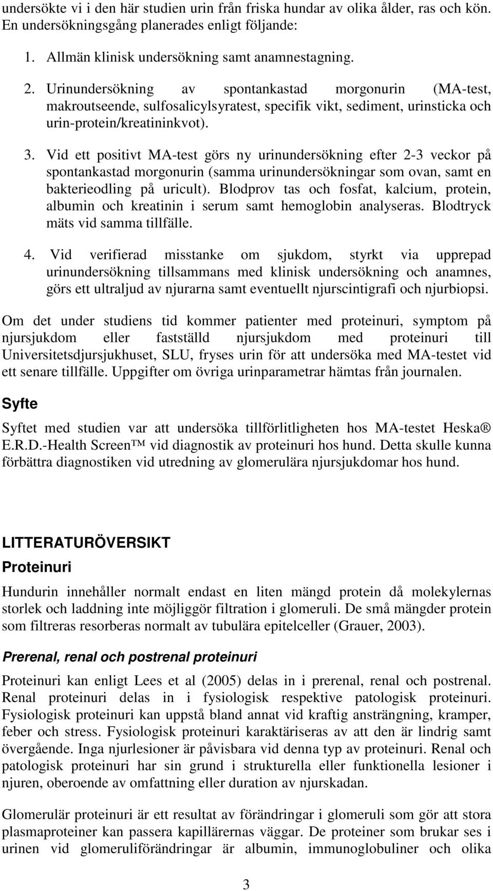 Vid ett positivt MA-test görs ny urinundersökning efter 2-3 veckor på spontankastad morgonurin (samma urinundersökningar som ovan, samt en bakterieodling på uricult).