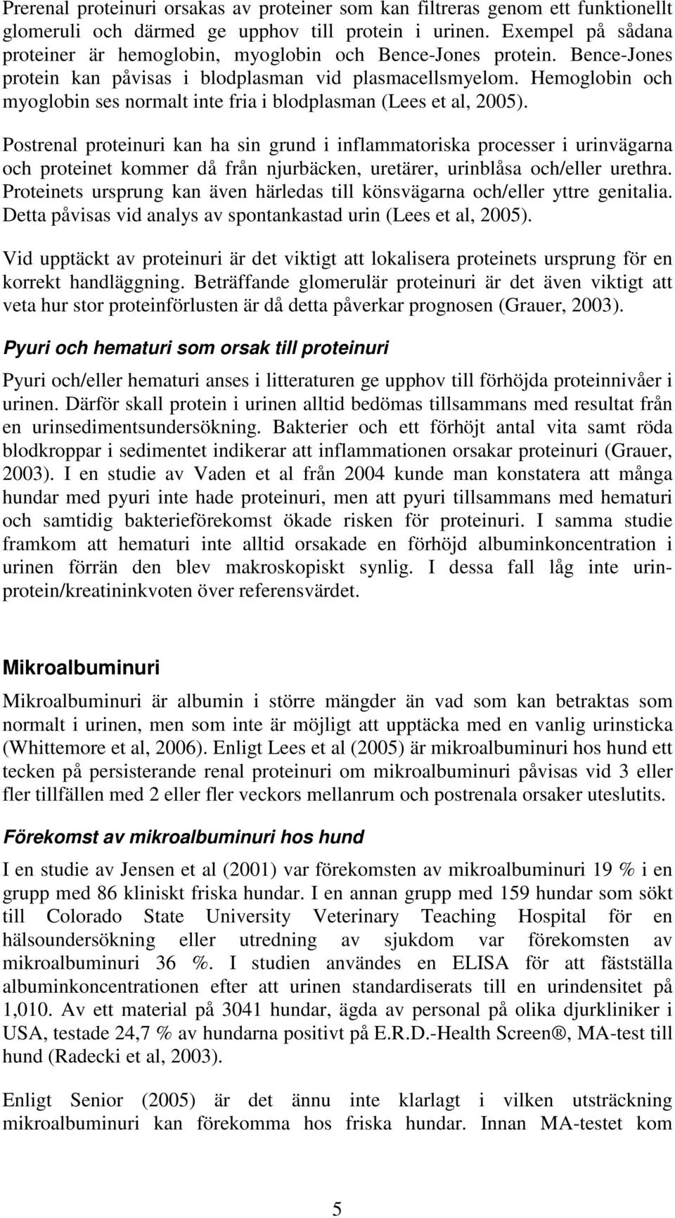 Hemoglobin och myoglobin ses normalt inte fria i blodplasman (Lees et al, 2005).