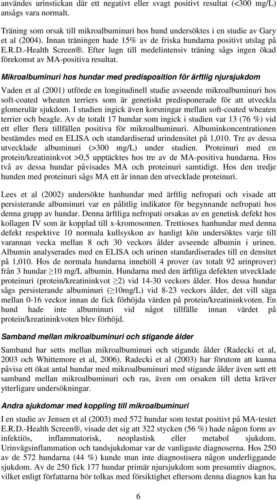 Mikroalbuminuri hos hundar med predisposition för ärftlig njursjukdom Vaden et al (2001) utförde en longitudinell studie avseende mikroalbuminuri hos soft-coated wheaten terriers som är genetiskt