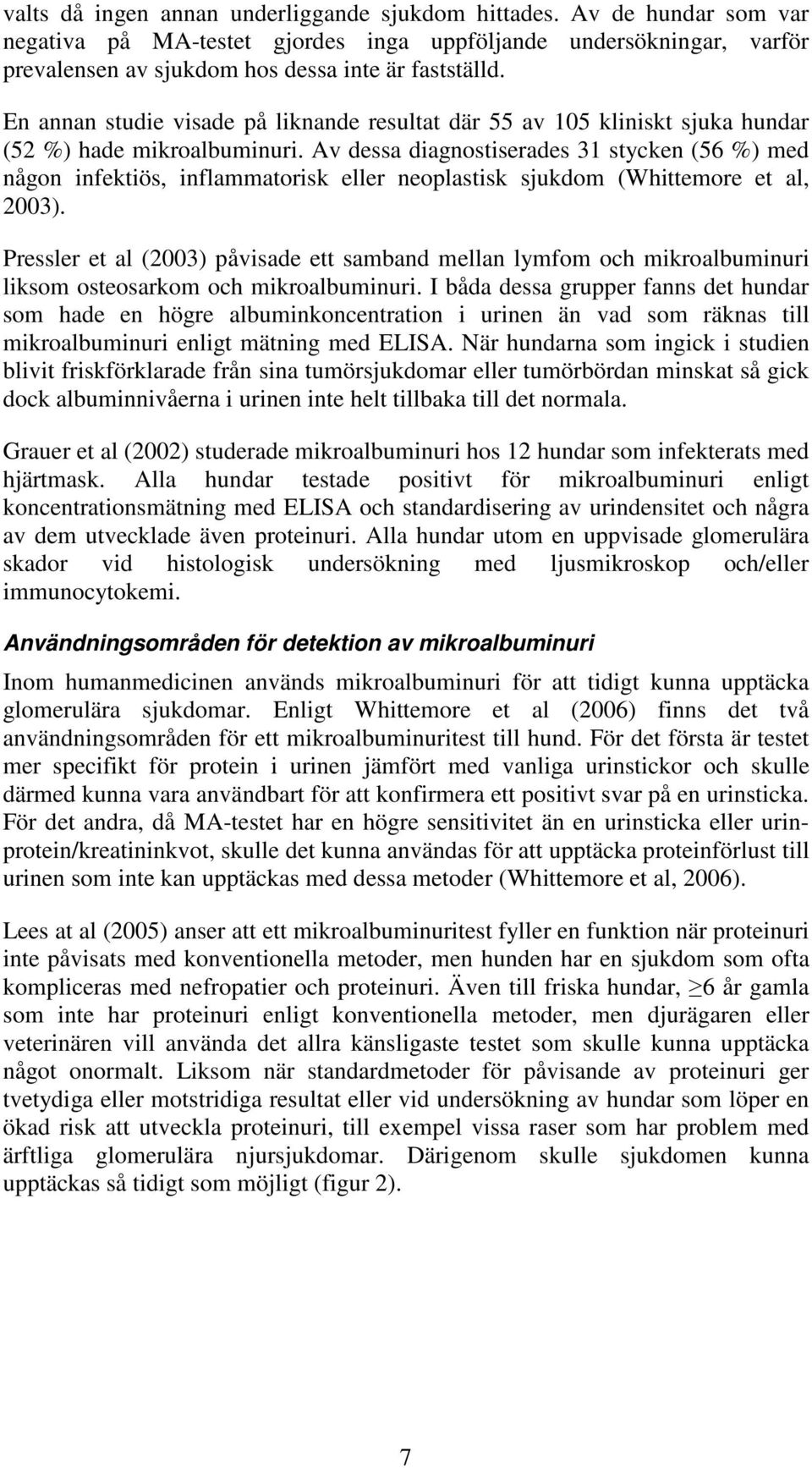 Av dessa diagnostiserades 31 stycken (56 %) med någon infektiös, inflammatorisk eller neoplastisk sjukdom (Whittemore et al, 2003).