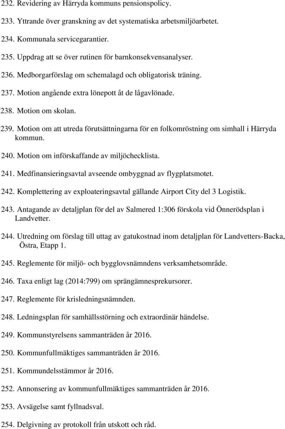 Motion om att utreda förutsättningarna för en folkomröstning om simhall i Härryda kommun. 240. Motion om införskaffande av miljöchecklista. 241.