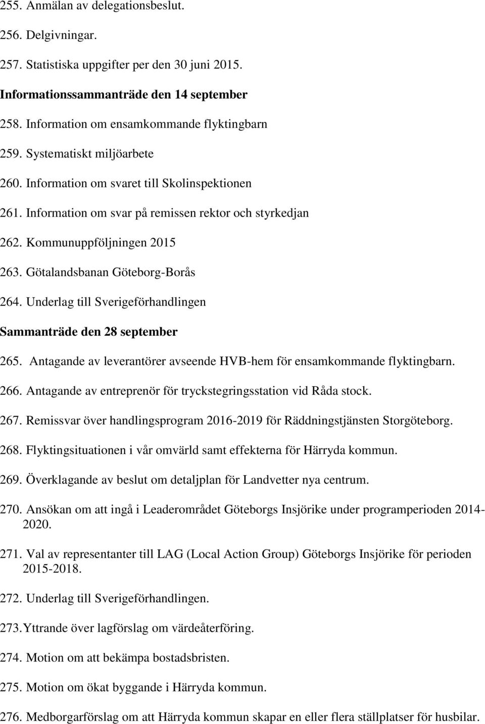 Götalandsbanan Göteborg-Borås 264. Underlag till Sverigeförhandlingen Sammanträde den 28 september 265. Antagande av leverantörer avseende HVB-hem för ensamkommande flyktingbarn. 266.
