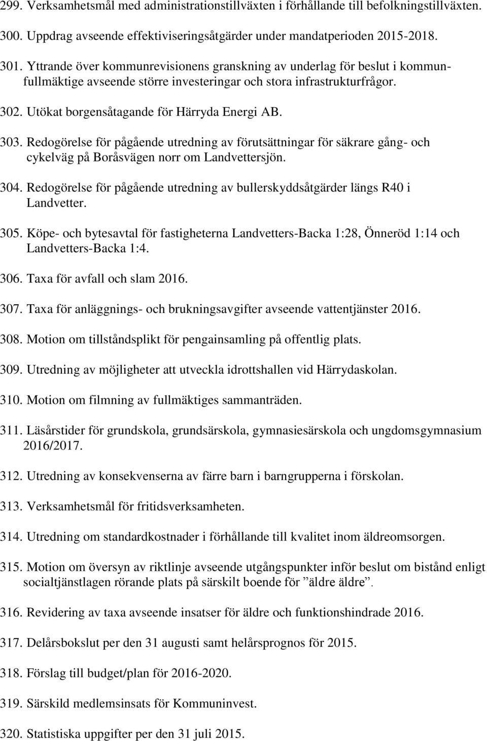 303. Redogörelse för pågående utredning av förutsättningar för säkrare gång- och cykelväg på Boråsvägen norr om Landvettersjön. 304.